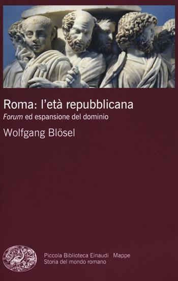 Roma: l'età repubblicana. Forum ed espansione del dominio - Wolfgang Blösel - Libro Einaudi 2016, Piccola biblioteca Einaudi. Mappe | Libraccio.it