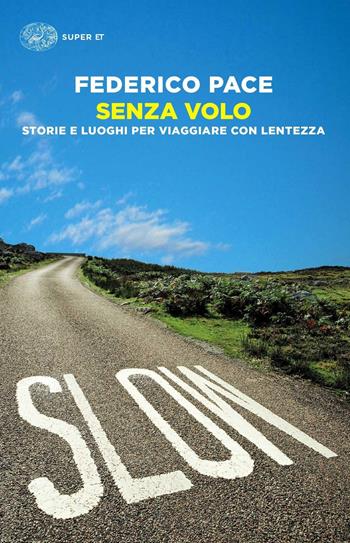 Senza volo. Storie e luoghi per viaggiare con lentezza - Federico Pace - Libro Einaudi 2016, Super ET | Libraccio.it
