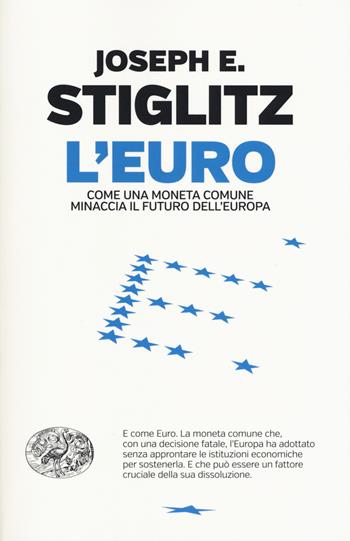 L' euro. Come una moneta comune minaccia il futuro dell'Europa - Joseph E. Stiglitz - Libro Einaudi 2017, Einaudi. Passaggi | Libraccio.it