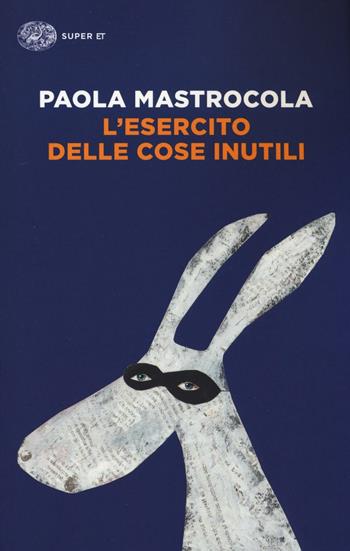 L' esercito delle cose inutili - Paola Mastrocola - Libro Einaudi 2016, Super ET | Libraccio.it