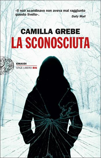 La sconosciuta - Camilla Grebe - Libro Einaudi 2017, Einaudi. Stile libero big | Libraccio.it