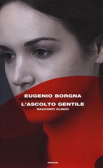 L' ascolto gentile. Racconti clinici - Eugenio Borgna - Libro Einaudi 2017, Frontiere Einaudi | Libraccio.it