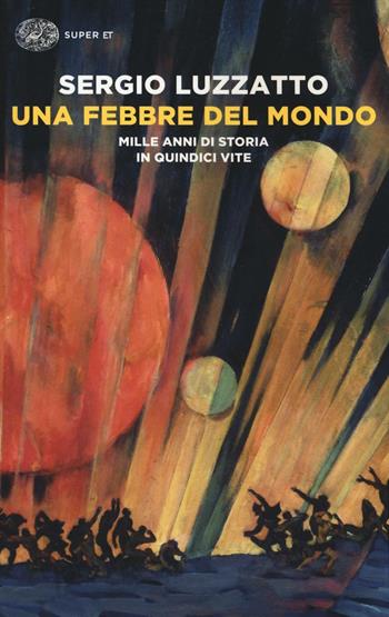 Una febbre del mondo. Mille anni di storia in quindici vite - Sergio Luzzatto - Libro Einaudi 2016, Super ET | Libraccio.it