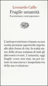 Fragile umanità. Il postumano contemporaneo - Leonardo Caffo - Libro Einaudi 2017, Vele | Libraccio.it
