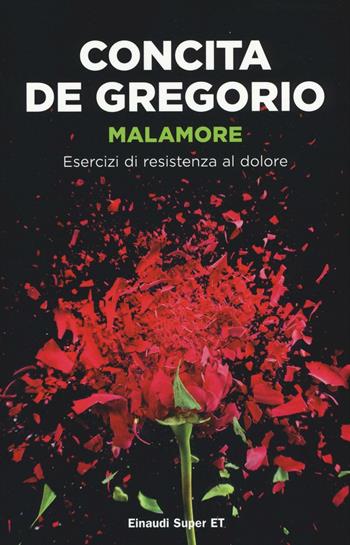 Malamore. Esercizi di resistenza al dolore - Concita De Gregorio - Libro Einaudi 2017, Super ET | Libraccio.it