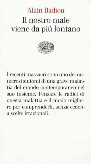Il nostro male viene da più lontano. Pensare i massacri del 13 novembre - Alain Badiou - Libro Einaudi 2016, Vele | Libraccio.it