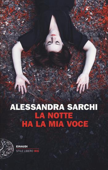 La notte ha la mia voce - Alessandra Sarchi - Libro Einaudi 2017, Einaudi. Stile libero big | Libraccio.it