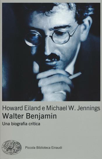 Walter Benjamin. Una biografia critica - Howard Eiland, Michael W. Jennings - Libro Einaudi 2016, Piccola biblioteca Einaudi. Big | Libraccio.it