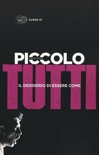 Il desiderio di essere come tutti - Francesco Piccolo - Libro Einaudi 2017, Super ET | Libraccio.it