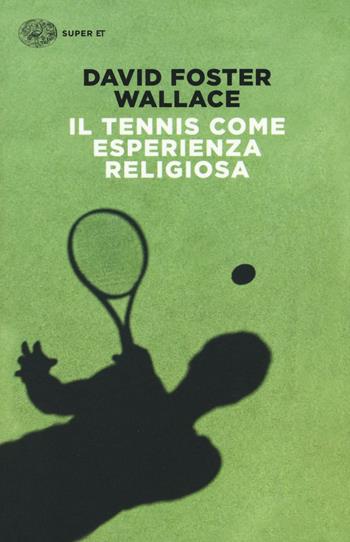 Il tennis come esperienza religiosa - David Foster Wallace - Libro Einaudi 2017, Super ET | Libraccio.it