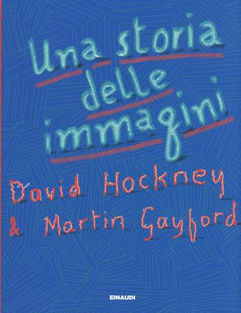 Una storia delle immagini. Dalle caverne al computer. Ediz. a colori - David Hockney, Martin Gayford - Libro Einaudi 2017, Grandi opere | Libraccio.it