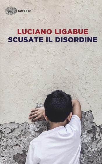 Scusate il disordine - Luciano Ligabue - Libro Einaudi 2017, Super ET | Libraccio.it