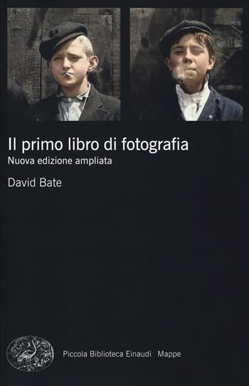 Il primo libro di fotografia. Nuova ediz. - David Bate - Libro Einaudi 2017, Piccola biblioteca Einaudi. Mappe | Libraccio.it
