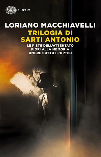Trilogia di Sarti Antonio: Le piste dell'attentato-Fiori alla memoria-Ombre sotto i portici - Loriano Macchiavelli - Libro Einaudi 2017, Super ET | Libraccio.it