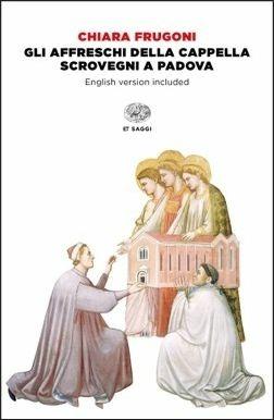 La Cappella degli Scrovegni di Giotto. Ediz. italiana e inglese. Con DVD video - Chiara Frugoni - Libro Einaudi 2017, Saggi | Libraccio.it