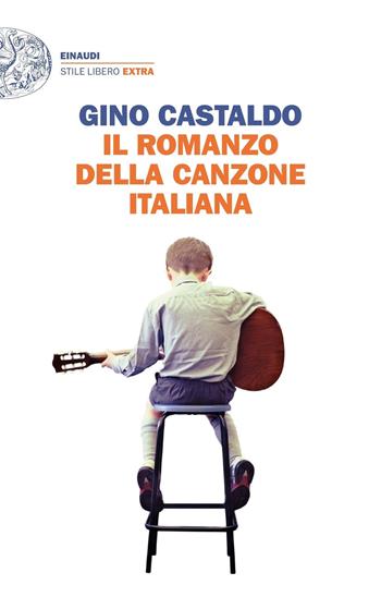 Il romanzo della canzone italiana - Gino Castaldo - Libro Einaudi 2018, Einaudi. Stile libero extra | Libraccio.it