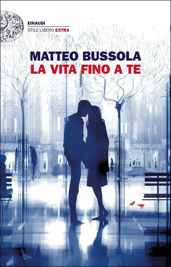 La vita fino a te - Matteo Bussola - Libro Einaudi 2018, Einaudi. Stile libero extra | Libraccio.it