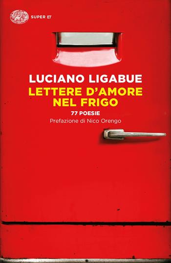 Lettere d'amore nel frigo. 77 poesie - Luciano Ligabue - Libro Einaudi 2017, Super ET | Libraccio.it