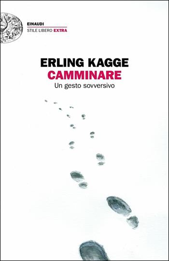Camminare. Un gesto sovversivo - Erling Kagge - Libro Einaudi 2018, Einaudi. Stile libero extra | Libraccio.it