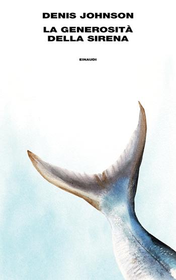 La generosità della sirena - Denis Johnson - Libro Einaudi 2019, Supercoralli | Libraccio.it
