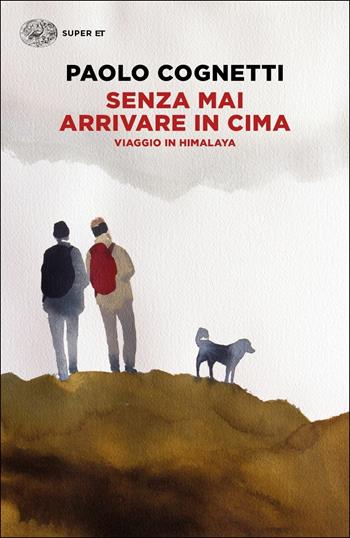 Senza mai arrivare in cima. Viaggio in Himalaya - Paolo Cognetti - Libro Einaudi 2019, Super ET | Libraccio.it