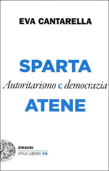 Sparta e Atene. Autoritarismo e democrazia - Eva Cantarella - Libro Einaudi 2021, Einaudi. Stile libero extra | Libraccio.it