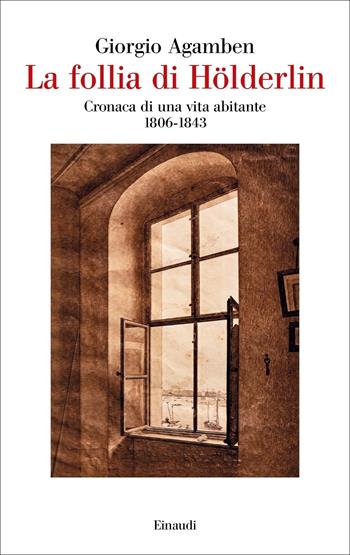 La follia di Hölderlin. Cronaca di una vita abitante (1806-1843) - Giorgio Agamben - Libro Einaudi 2021, Saggi | Libraccio.it