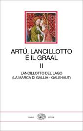 Artù, Lancillotto e il Graal. Vol. 2: Lancillotto del Lago (La marca di Gallia - Galehaut)