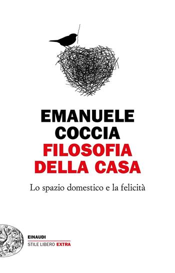 Filosofia della casa. Lo spazio domestico e la felicità - Emanuele Coccia - Libro Einaudi 2021, Einaudi. Stile libero extra | Libraccio.it