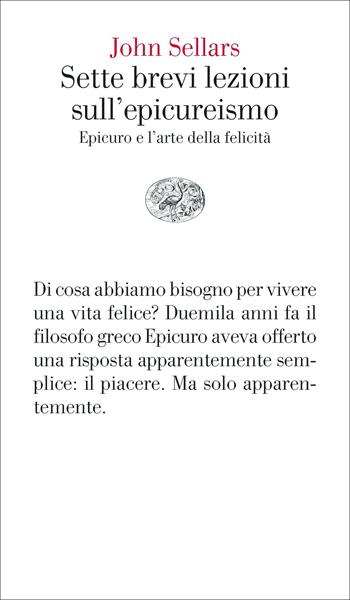 Sette brevi lezioni sull'epicureismo. Epicuro e l'arte della felicità - John Sellars - Libro Einaudi 2022, Vele | Libraccio.it