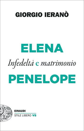 Elena e Penelope. Infedeltà e matrimonio - Giorgio Ieranò - Libro Einaudi 2021, Einaudi. Stile libero extra | Libraccio.it