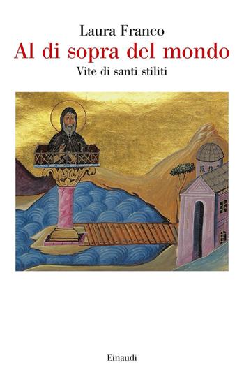 Al di sopra del mondo. Vite di santi stiliti - Laura Franco - Libro Einaudi 2023, Saggi | Libraccio.it