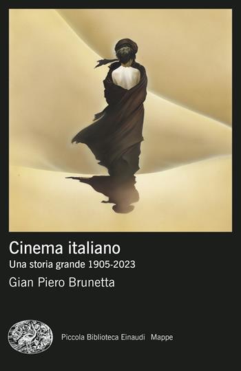 Cinema italiano. Una storia grande 1905-2023 - Gian Piero Brunetta - Libro Einaudi 2024, Piccola biblioteca Einaudi. Mappe | Libraccio.it