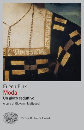 Moda. Un gioco seduttivo - Eugen Fink - Libro Einaudi 2024, Piccola biblioteca Einaudi. Big | Libraccio.it