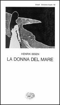 La donna del mare - Henrik Ibsen - Libro Einaudi 1997, Collezione di teatro | Libraccio.it