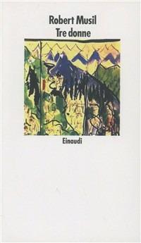 Tre donne - Robert Musil - Libro Einaudi 1997, Nuovi Coralli | Libraccio.it