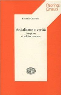 Socialismo e verità - Roberto Guiducci - Libro Einaudi 1997, Reprints Einaudi | Libraccio.it