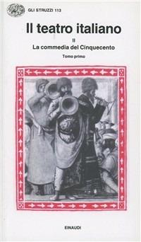Il teatro italiano. Vol. 2\1: La commedia del Cinquecento (1).  - Libro Einaudi 1997, Gli struzzi | Libraccio.it
