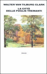 La città delle foglie tremanti - Walter Van Tilburg Clark - Libro Einaudi 1997, Supercoralli | Libraccio.it