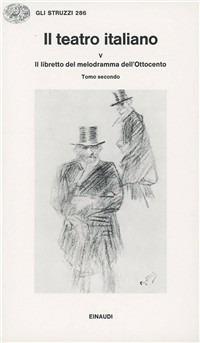 Il teatro italiano. Vol. 5\3: Il libretto del melodramma dell'ottocento (2).  - Libro Einaudi 1997, Gli struzzi | Libraccio.it