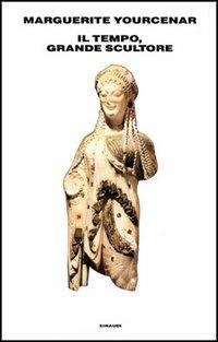 Il tempo, grande scultore - Marguerite Yourcenar - Libro Einaudi 1997, Supercoralli | Libraccio.it