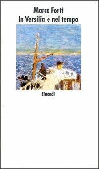 In Versilia e nel tempo - Marco Forti - Libro Einaudi 1997, Nuovi Coralli | Libraccio.it