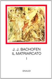 Il matriarcato. Ricerca sulla ginecocrazia nel mondo antico nei suoi aspetti religiosi e giuridici. Vol. 1