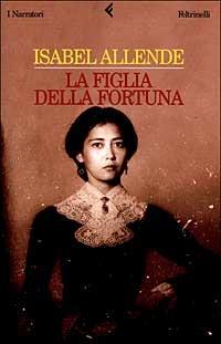 La figlia della fortuna - Isabel Allende - Libro Feltrinelli 2000, I narratori | Libraccio.it