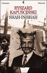 Shah-in-Shah - Ryszard Kapuscinski - Libro Feltrinelli 2001, I narratori | Libraccio.it