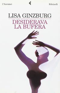 Desiderava la bufera - Lisa Ginzburg - Libro Feltrinelli 2002, I narratori | Libraccio.it