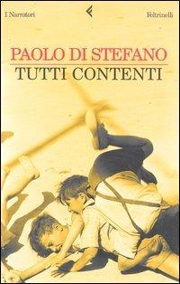 Tutti contenti - Paolo Di Stefano - Libro Feltrinelli 2004, I narratori | Libraccio.it