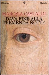 Dava fine alla tremenda notte - Marosia Castaldi - Libro Feltrinelli 2004, I narratori | Libraccio.it