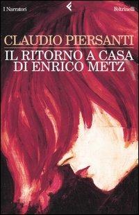 Il ritorno a casa di Enrico Metz - Claudio Piersanti - Libro Feltrinelli 2006, I narratori | Libraccio.it