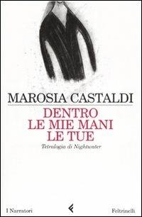 Dentro le mie mani le tue. Tetralogia di Nightwater - Marosia Castaldi - Libro Feltrinelli 2007, I narratori | Libraccio.it